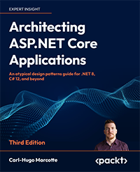 Architecting ASP.NET Core Applications: An Atypical Design Patterns Guide for .NET 8, C# 12, and Beyond, 3rd Edition